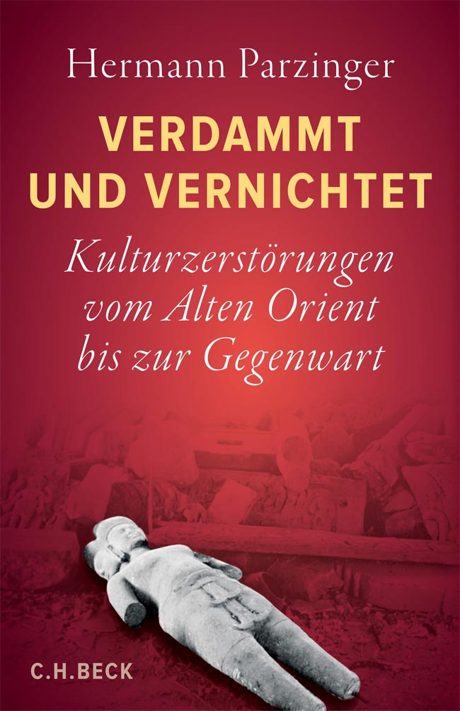 Hermann Parzinger - Verdammt und vernichtet. Kulturzerstörungen vom Alten Orient bis zur Gegenwart