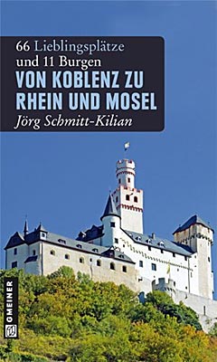 Jörg Schmitt-Kilian: Von Koblenz zu Rhein und Mosel, 66 Lieblingsplätze und 11 Burgen