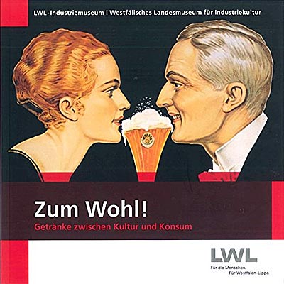 LWL-Industriemuseum – Westf. Landesmuseum für Industriekultur (Hrsg.): Zum Wohl – Getränke zwischen Kultur und Konsum